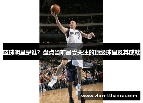 篮球明星是谁？盘点当前最受关注的顶级球星及其成就